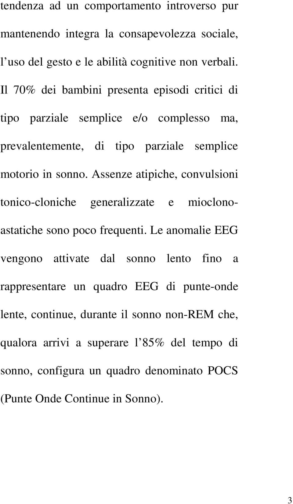 Assenze atipiche, convulsioni tonico-cloniche generalizzate e mioclonoastatiche sono poco frequenti.