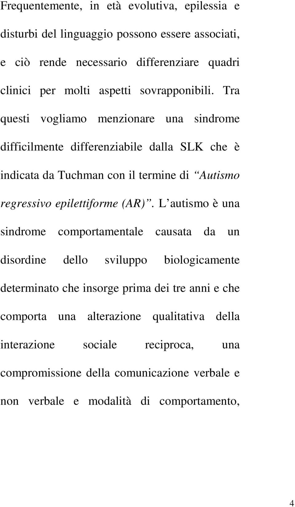 Tra questi vogliamo menzionare una sindrome difficilmente differenziabile dalla SLK che è indicata da Tuchman con il termine di Autismo regressivo epilettiforme