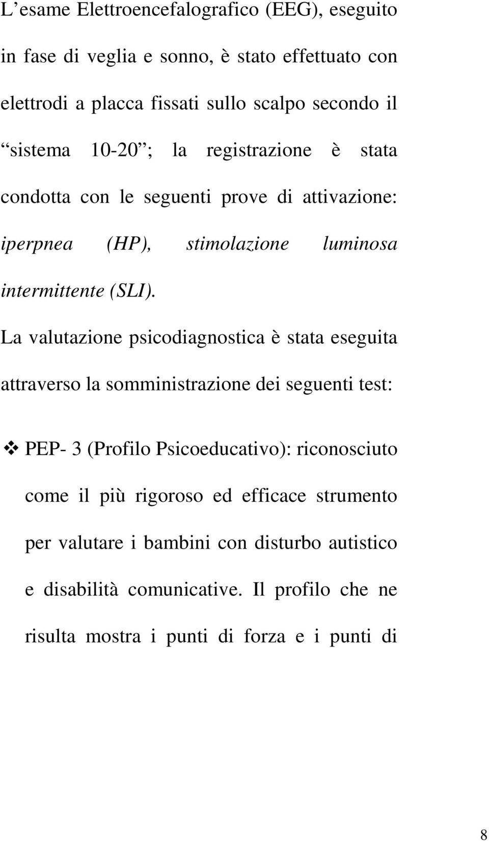 La valutazione psicodiagnostica è stata eseguita attraverso la somministrazione dei seguenti test: PEP- 3 (Profilo Psicoeducativo): riconosciuto come il