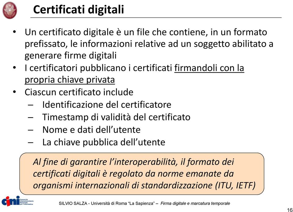 include Identificazione del certificatore Timestamp di validità del certificato Nome e dati dell utente La chiave pubblica dell utente Al fine