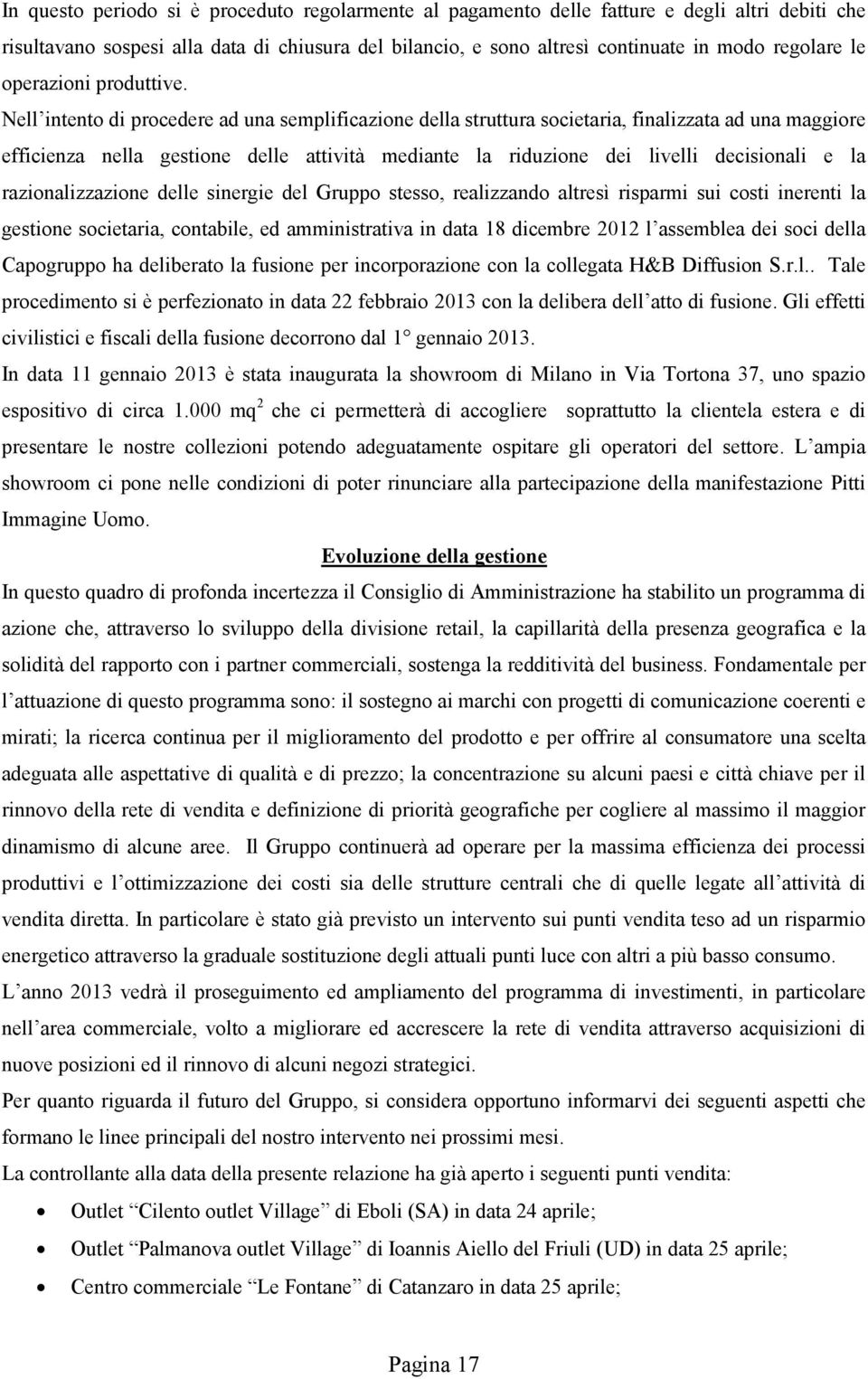 Nell intento di procedere ad una semplificazione della struttura societaria, finalizzata ad una maggiore efficienza nella gestione delle attività mediante la riduzione dei livelli decisionali e la