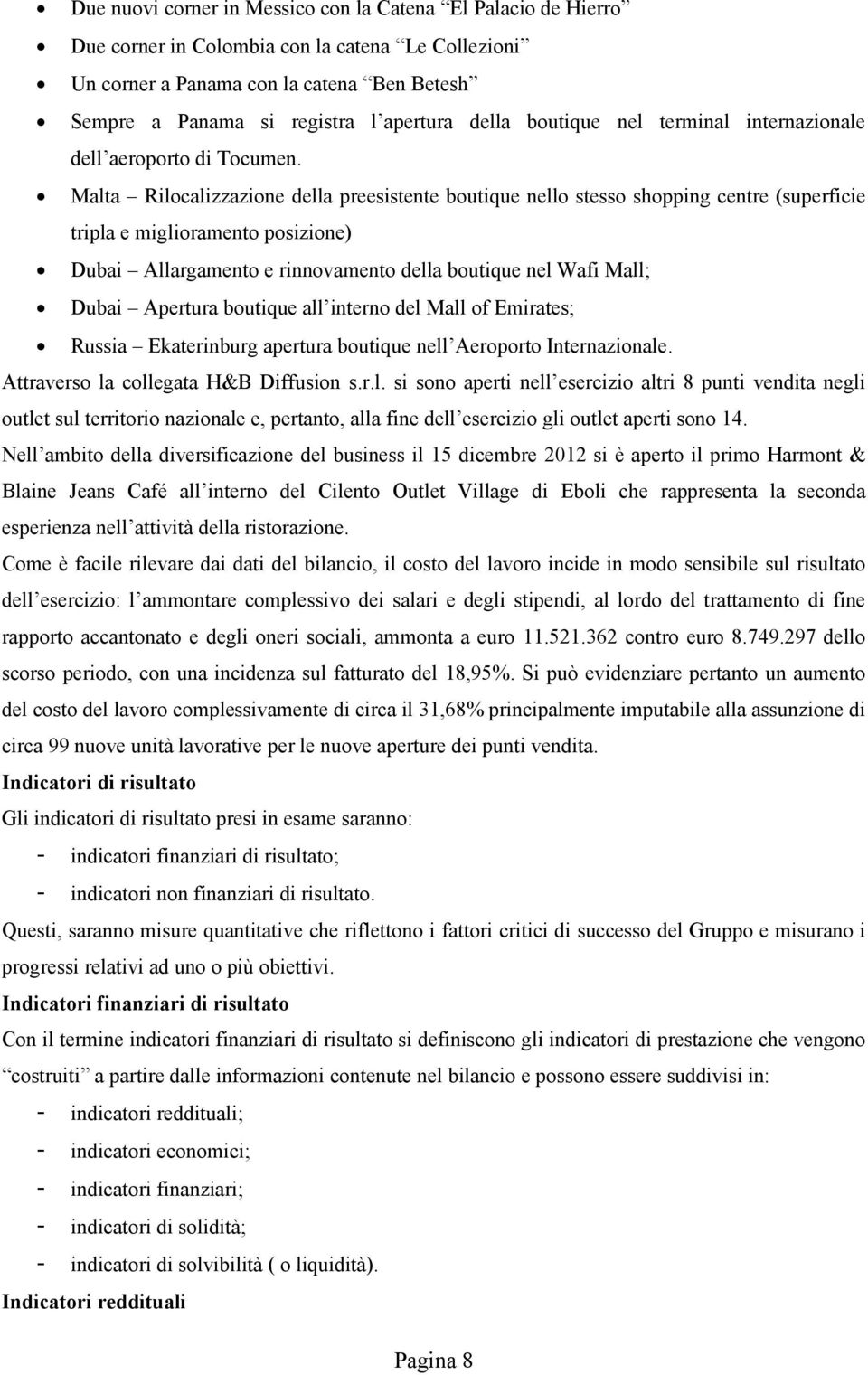 Malta Rilocalizzazione della preesistente boutique nello stesso shopping centre (superficie tripla e miglioramento posizione) Dubai Allargamento e rinnovamento della boutique nel Wafi Mall; Dubai