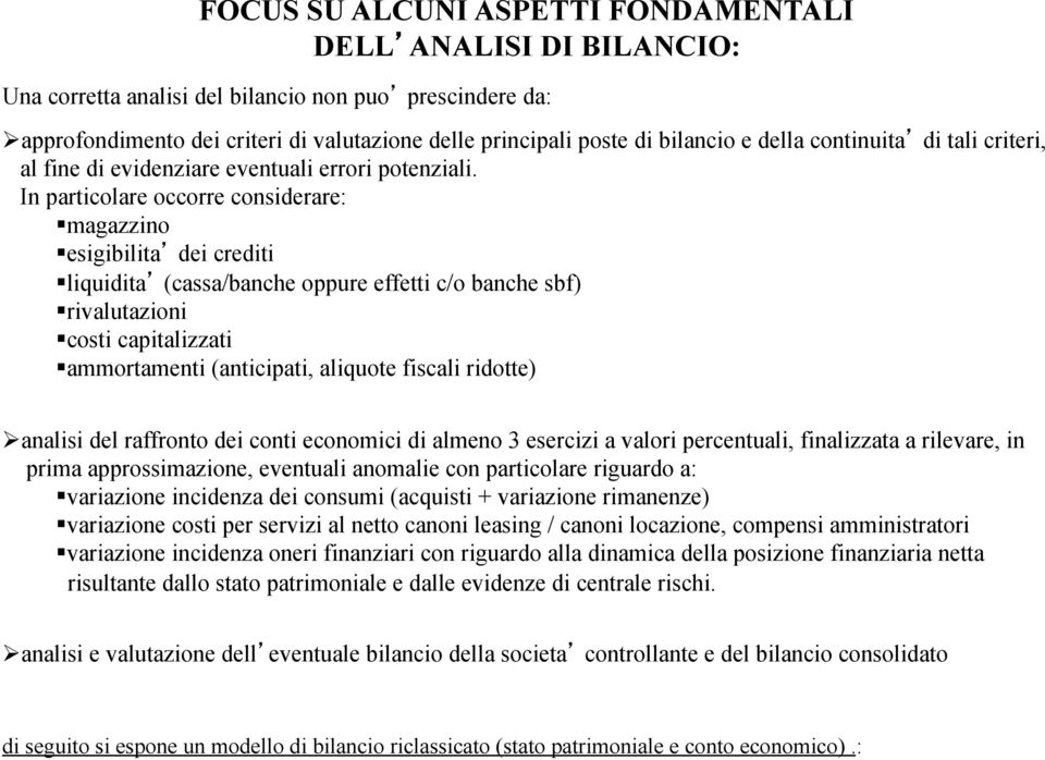 In particolare occorre considerare: magazzino esigibilita dei crediti liquidita (cassa/banche oppure effetti c/o banche sbf) rivalutazioni costi capitalizzati ammortamenti (anticipati, aliquote