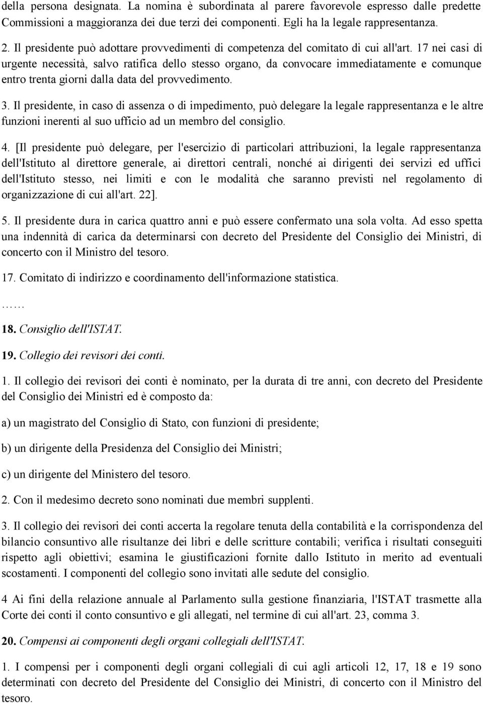 17 nei casi di urgente necessità, salvo ratifica dello stesso organo, da convocare immediatamente e comunque entro trenta giorni dalla data del provvedimento. 3.