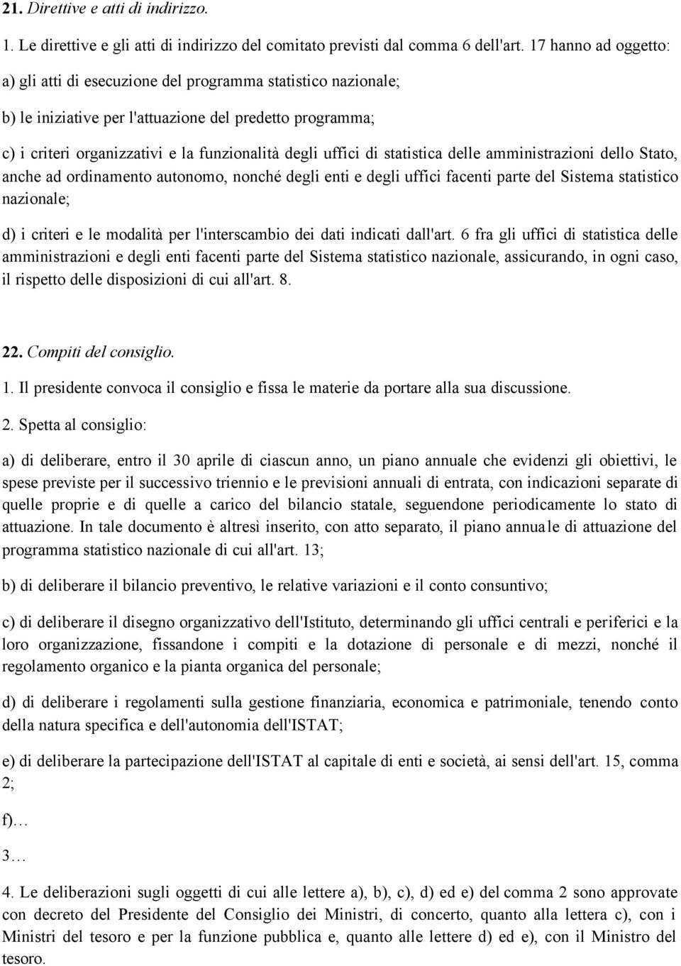 di statistica delle amministrazioni dello Stato, anche ad ordinamento autonomo, nonché degli enti e degli uffici facenti parte del Sistema statistico nazionale; d) i criteri e le modalità per