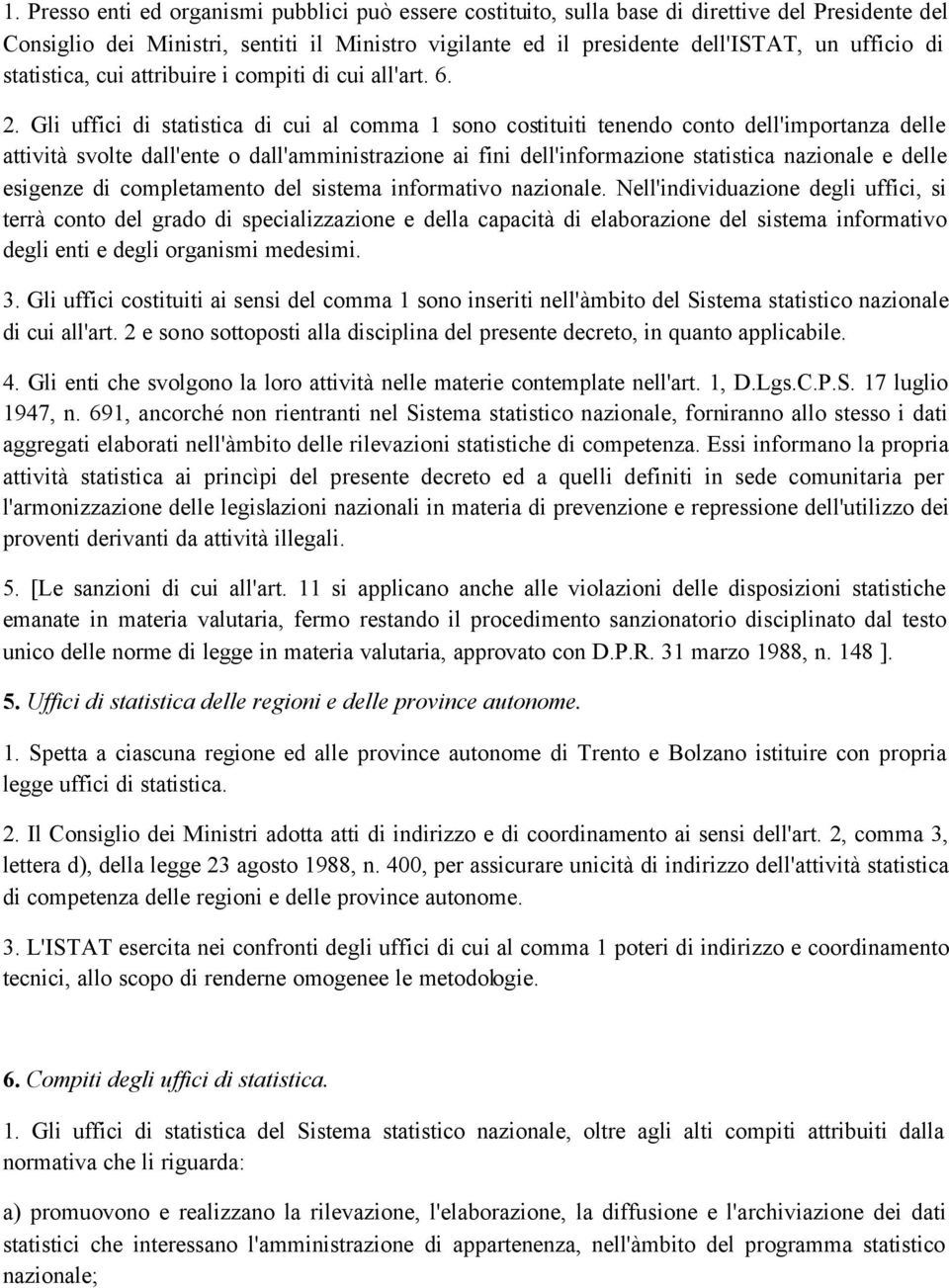 Gli uffici di statistica di cui al comma 1 sono costituiti tenendo conto dell'importanza delle attività svolte dall'ente o dall'amministrazione ai fini dell'informazione statistica nazionale e delle