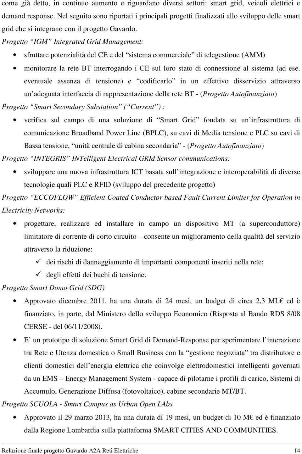 Progetto IGM Integrated Grid Management: sfruttare potenzialità del CE e del sistema commerciale di telegestione (AMM) monitorare la rete BT interrogando i CE sul loro stato di connessione al sistema