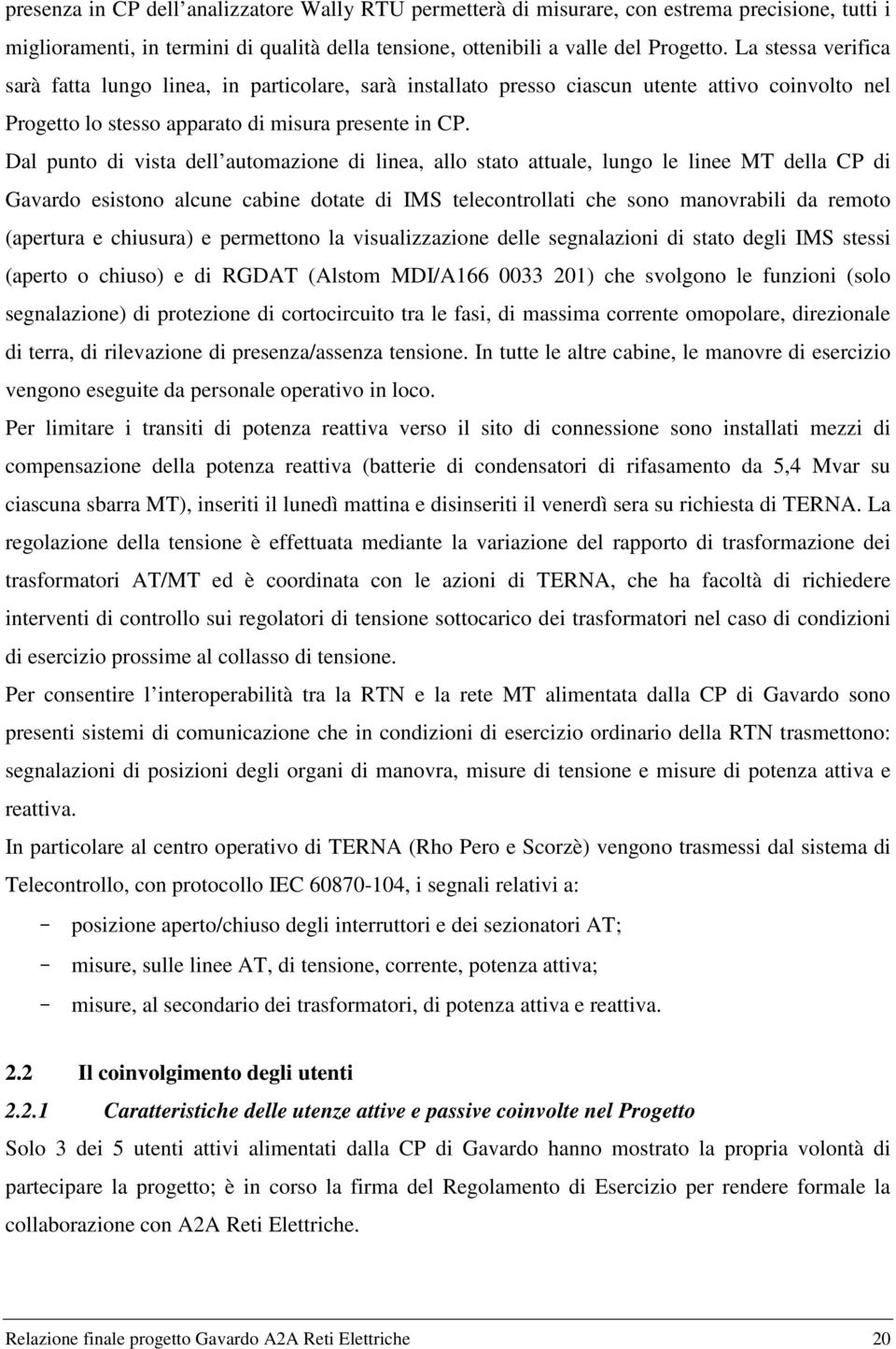 Dal punto di vista dell automazione di linea, allo stato attuale, lungo le linee MT della CP di Gavardo esistono alcune cabine dotate di IMS telecontrollati che sono manovrabili da remoto (apertura e