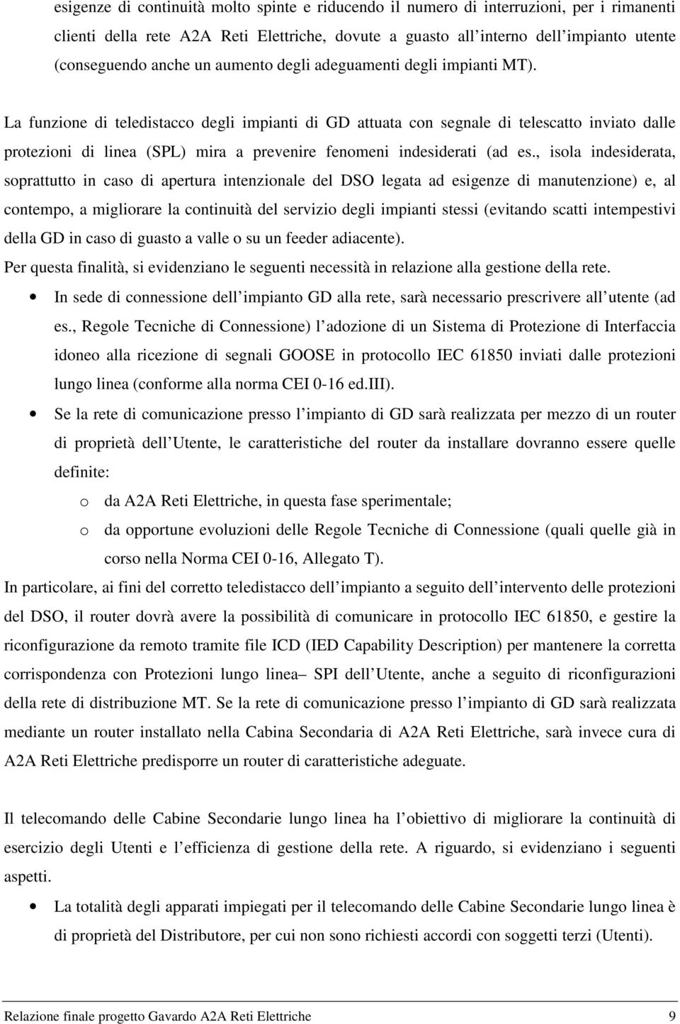 La funzione di teledistacco degli impianti di GD attuata con segnale di telescatto inviato dalle protezioni di linea (SPL) mira a prevenire fenomeni indesiderati (ad es.