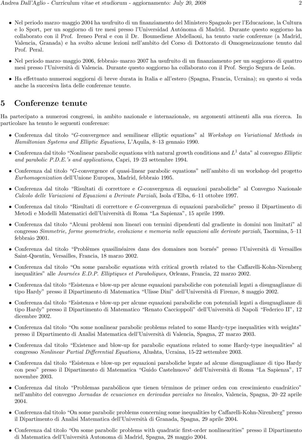 Boumediene Abdellaoui, ha tenuto varie conferenze (a Madrid, Valencia, Granada) e ha svolto alcune lezioni nell ambito del Corso di Dottorato di Omogeneizzazione tenuto dal Prof. Peral.