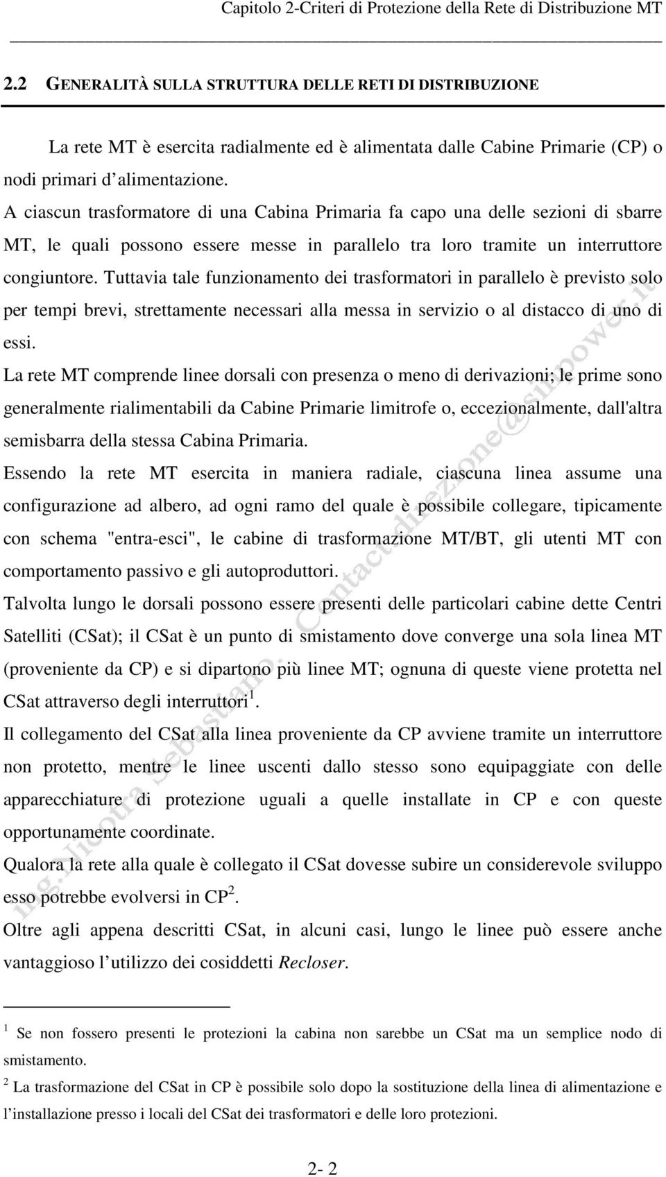 Tuttavia tale funzionamento dei trasformatori in parallelo è previsto solo per tempi brevi, strettamente necessari alla messa in servizio o al distacco di uno di essi.