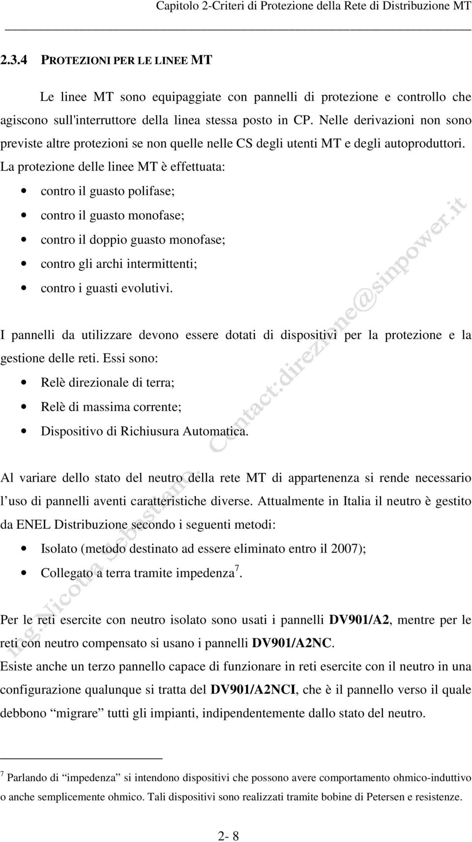 La protezione delle linee MT è effettuata: contro il guasto polifase; contro il guasto monofase; contro il doppio guasto monofase; contro gli archi intermittenti; contro i guasti evolutivi.