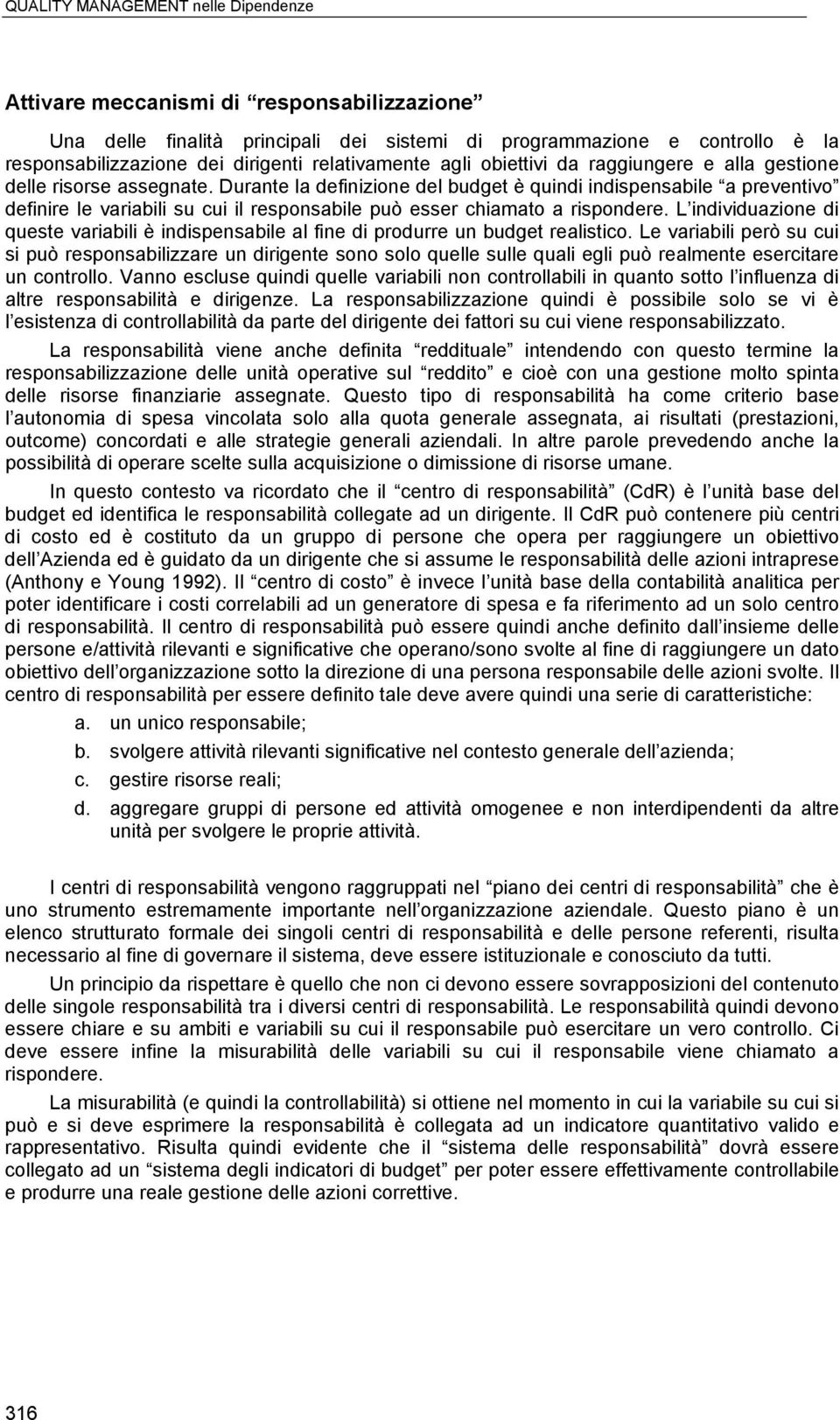 Durante la definizione del budget è quindi indispensabile a preventivo definire le variabili su cui il responsabile può esser chiamato a rispondere.