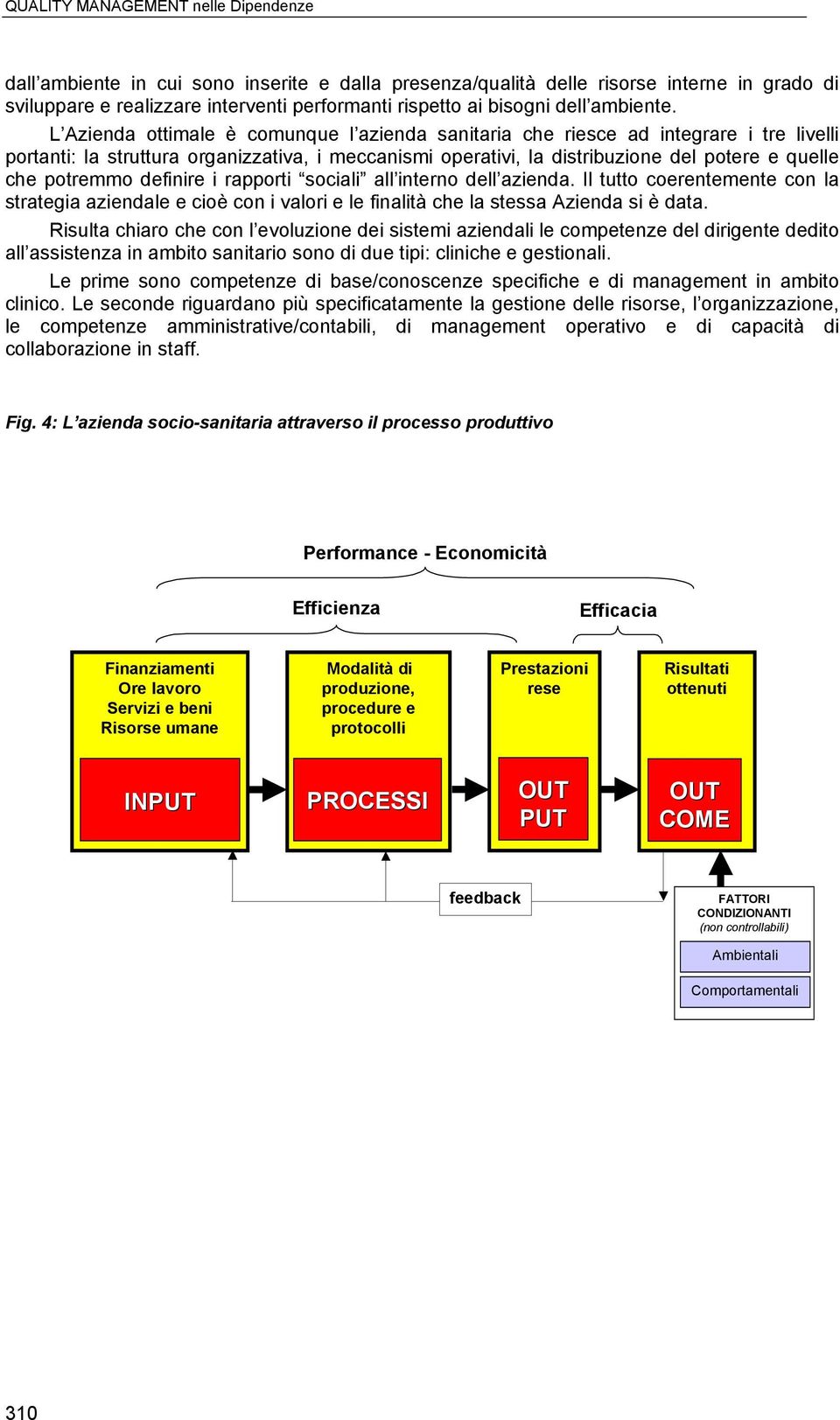 L Azienda ottimale è comunque l azienda sanitaria che riesce ad integrare i tre livelli portanti: la struttura organizzativa, i meccanismi operativi, la distribuzione del potere e quelle che potremmo