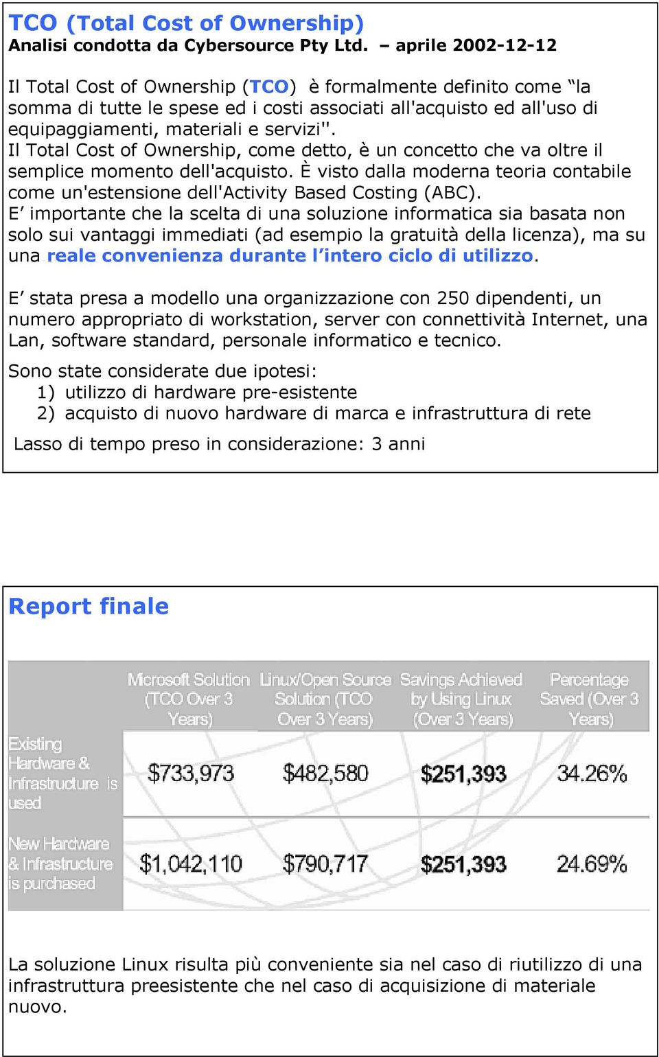 Il Total Cost of Ownership, come detto, è un concetto che va oltre il semplice momento dell'acquisto. È visto dalla moderna teoria contabile come un'estensione dell'activity Based Costing (ABC).