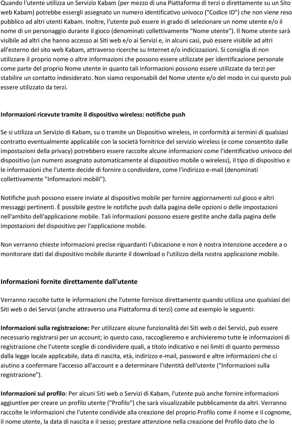 Inoltre, l'utente può essere in grado di selezionare un nome utente e/o il nome di un personaggio durante il gioco (denominati collettivamente "Nome utente").