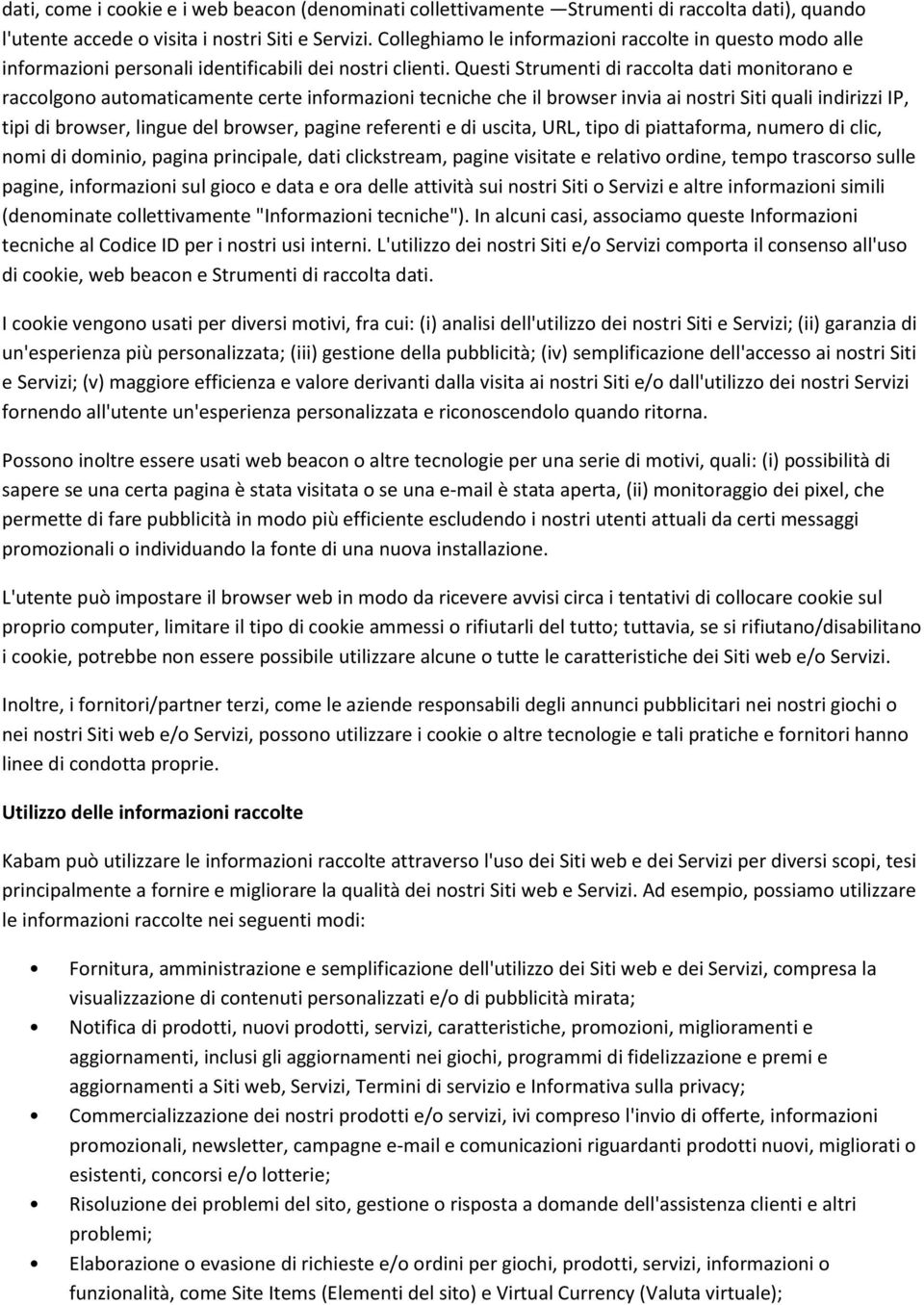 Questi Strumenti di raccolta dati monitorano e raccolgono automaticamente certe informazioni tecniche che il browser invia ai nostri Siti quali indirizzi IP, tipi di browser, lingue del browser,