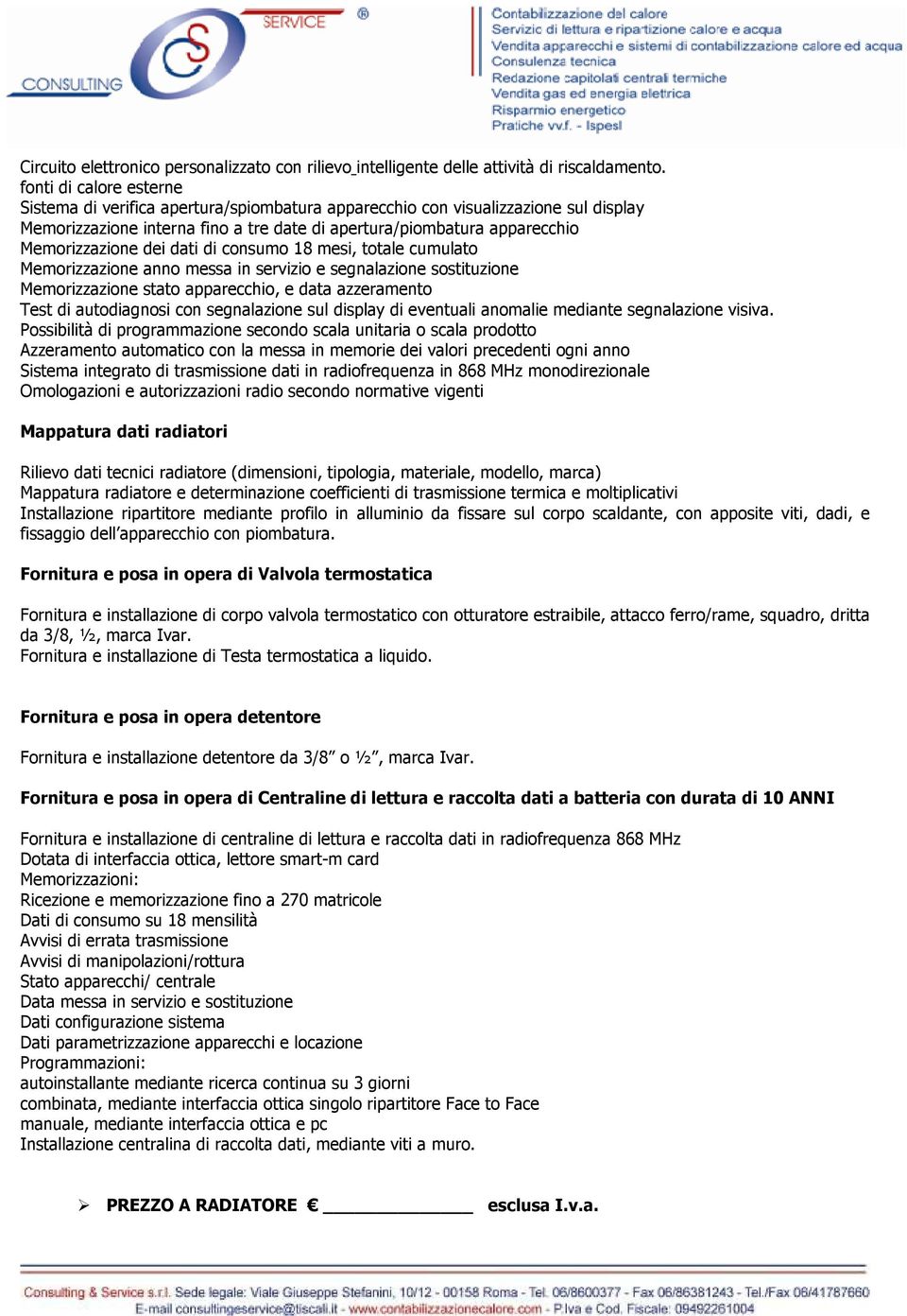 dei dati di consumo 18 mesi, totale cumulato Memorizzazione anno messa in servizio e segnalazione sostituzione Memorizzazione stato apparecchio, e data azzeramento Test di autodiagnosi con