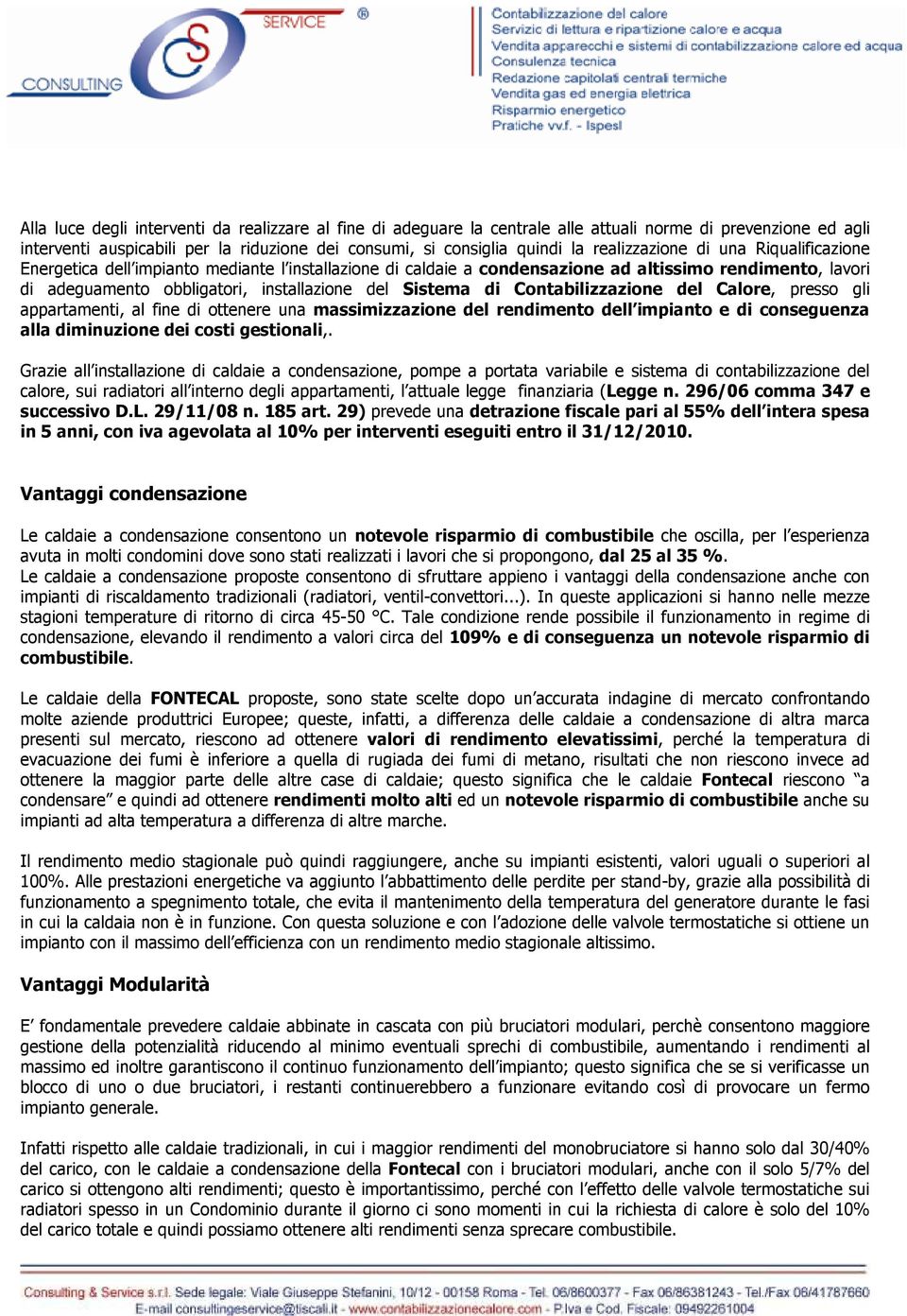 Sistema di Contabilizzazione del Calore, presso gli appartamenti, al fine di ottenere una massimizzazione del rendimento dell impianto e di conseguenza alla diminuzione dei costi gestionali,.