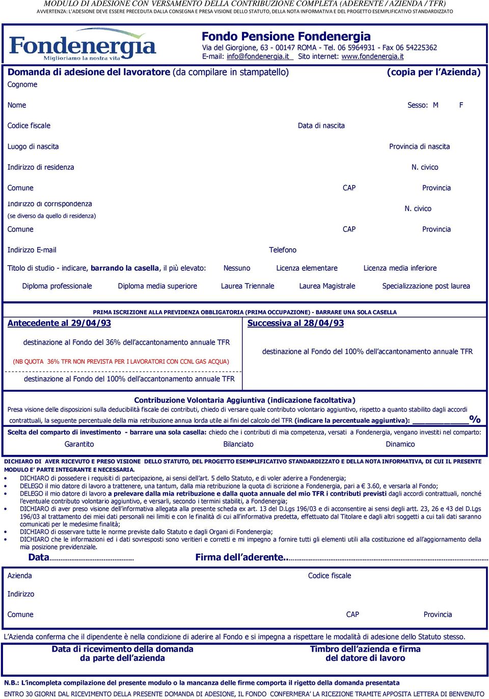 06 5964931 - Fax 06 54225362 E-mail: info@fondenergia.it Sito internet: www.fondenergia.it (copia per l ) Cognome Nome Sesso: M F Codice fiscale Data di nascita Luogo di nascita di nascita Indirizzo di residenza N.