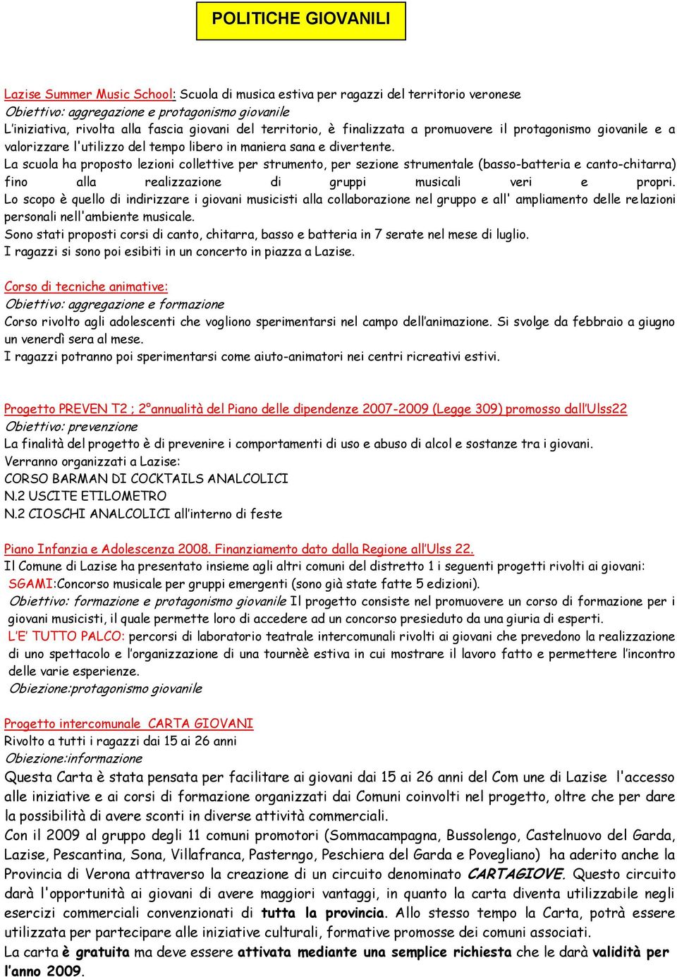 La scuola ha proposto lezioni collettive per strumento, per sezione strumentale (basso-batteria e canto-chitarra) fino alla realizzazione di gruppi musicali veri e propri.