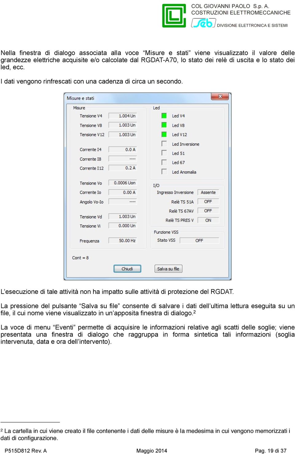 La pressione del pulsante Salva su file consente di salvare i dati dell ultima lettura eseguita su un file, il cui nome viene visualizzato in un apposita finestra di dialogo.