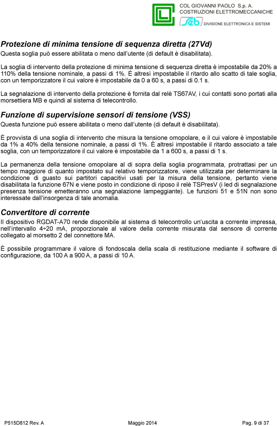 È altresì impostabile il ritardo allo scatto di tale soglia, con un temporizzatore il cui valore è impostabile da 0 a 60 s, a passi di 0.1 s.