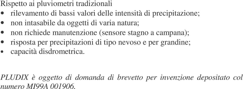 (sensore stagno a campana); risposta per precipitazioni di tipo nevoso e per grandine;