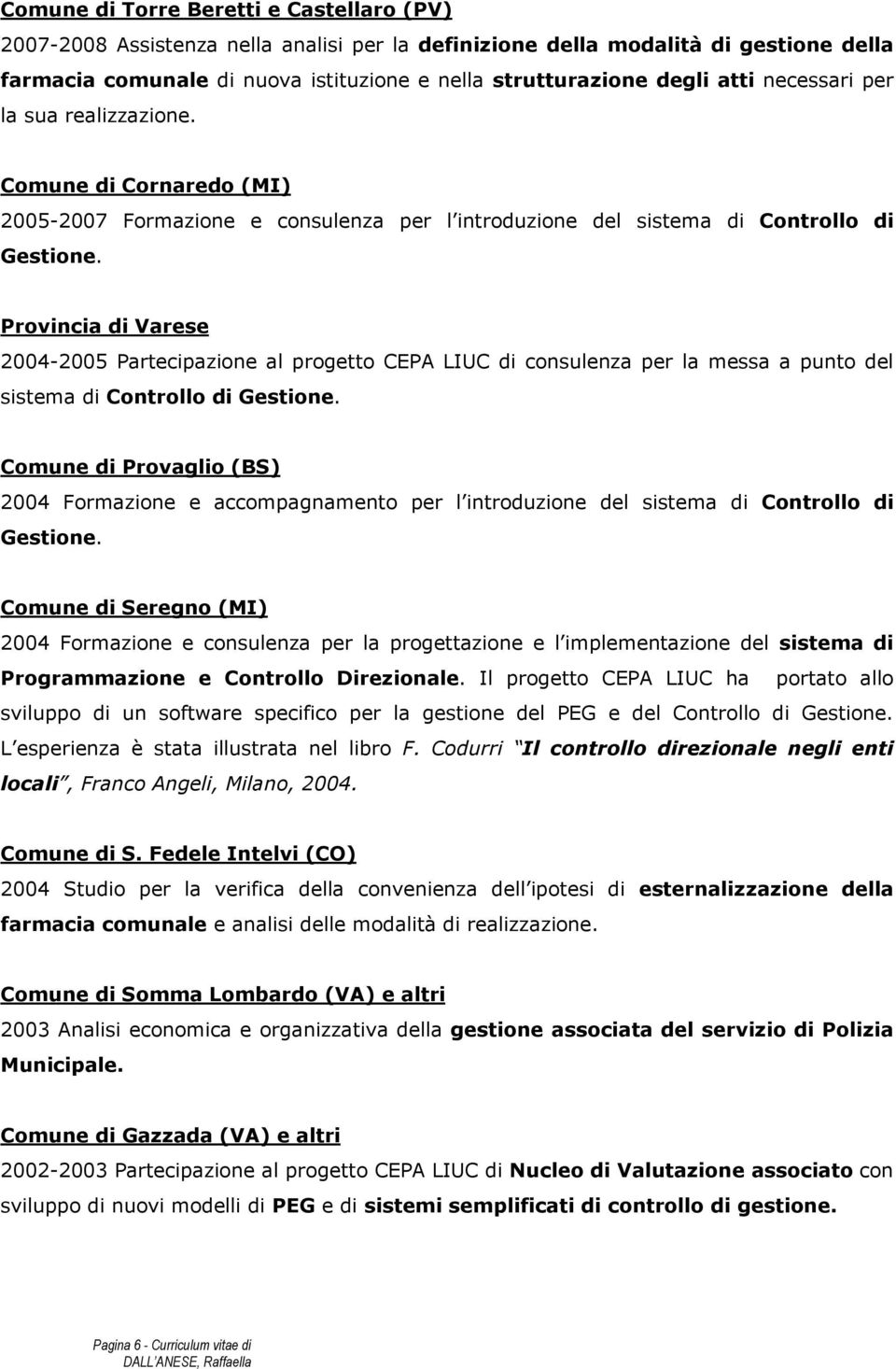Provincia di Varese 2004-2005 Partecipazione al progetto CEPA LIUC di consulenza per la messa a punto del sistema di Controllo di Gestione.