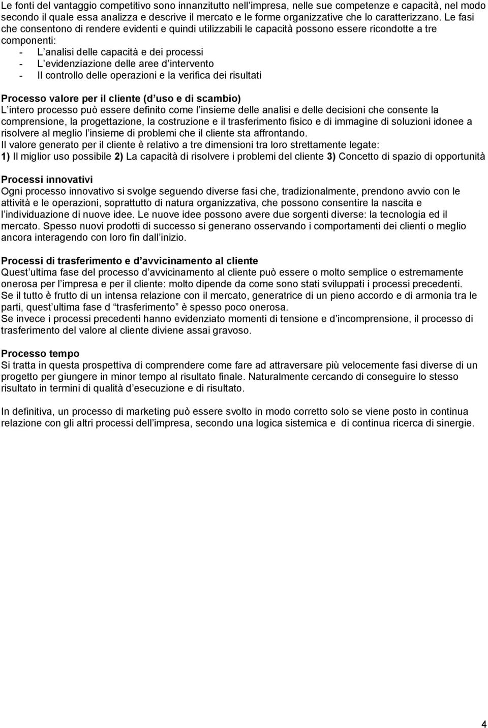 Le fasi che consentono di rendere evidenti e quindi utilizzabili le capacità possono essere ricondotte a tre componenti: - L analisi delle capacità e dei processi - L evidenziazione delle aree d