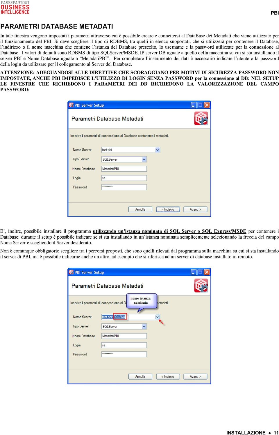 username e la password utilizzate per la connessione al Database.