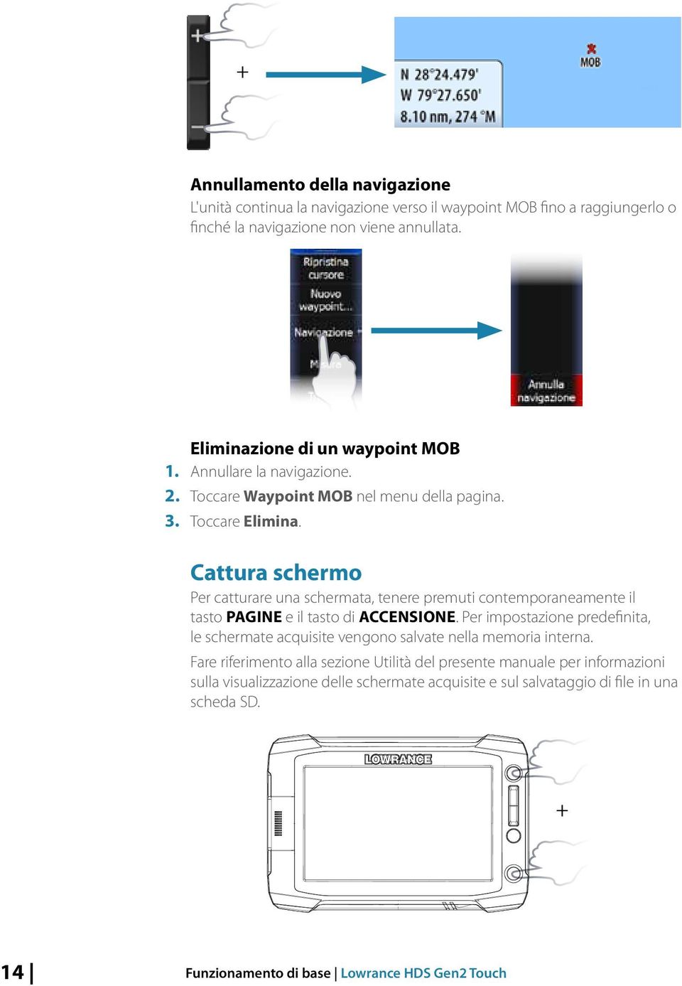 Cattura schermo Per catturare una schermata, tenere premuti contemporaneamente il tasto Pagine e il tasto di accensione.