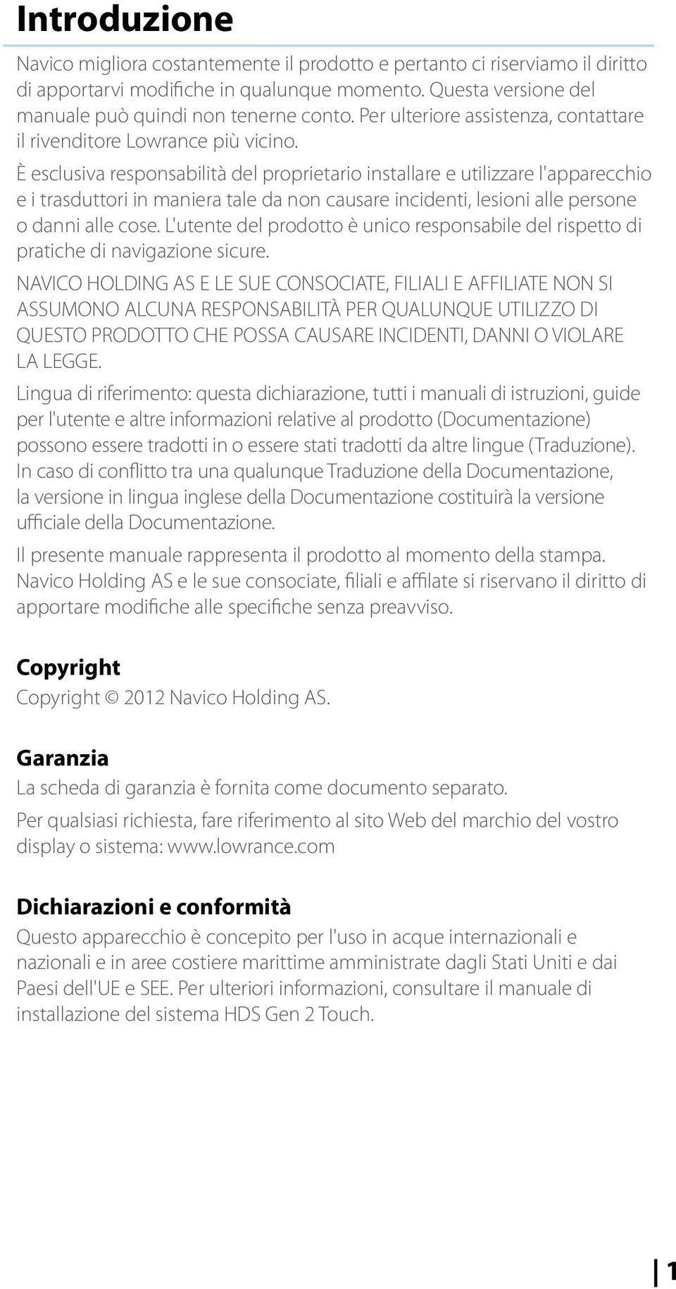 È esclusiva responsabilità del proprietario installare e utilizzare l'apparecchio e i trasduttori in maniera tale da non causare incidenti, lesioni alle persone o danni alle cose.