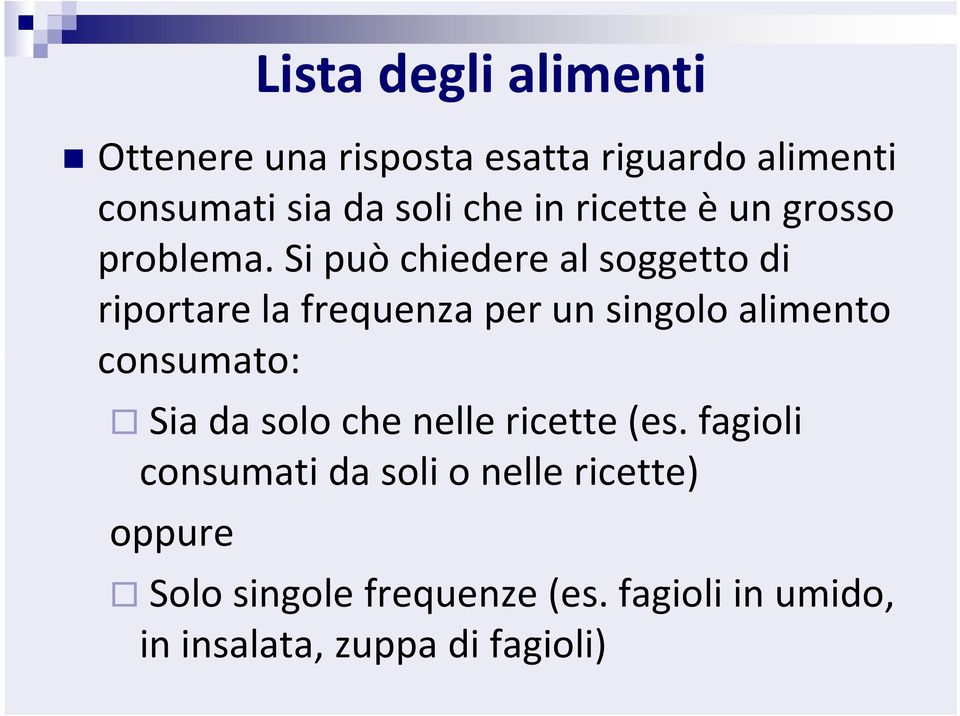 Si può chiedere al soggetto di riportare la frequenza per un singolo alimento consumato: Sia