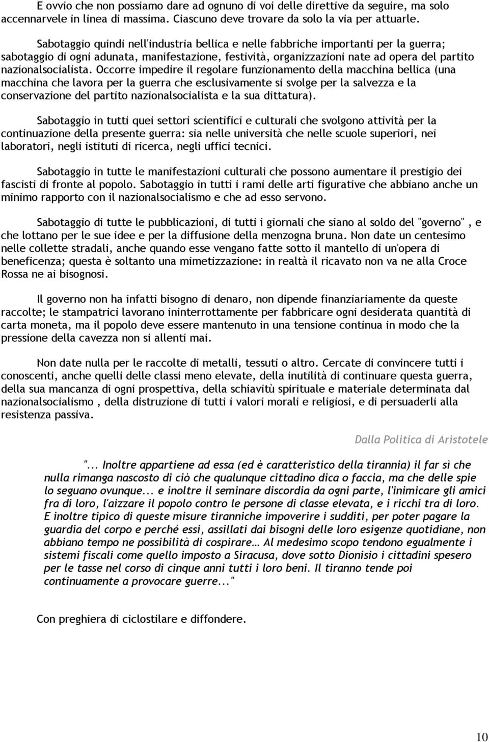 Occorre impedire il regolare funzionamento della macchina bellica (una macchina che lavora per la guerra che esclusivamente si svolge per la salvezza e la conservazione del partito nazionalsocialista