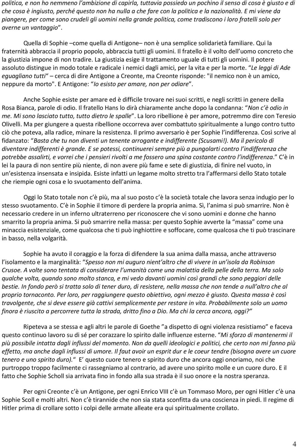 Quella di Sophie come quella di Antigone non è una semplice solidarietà familiare. Qui la fraternità abbraccia il proprio popolo, abbraccia tutti gli uomini.