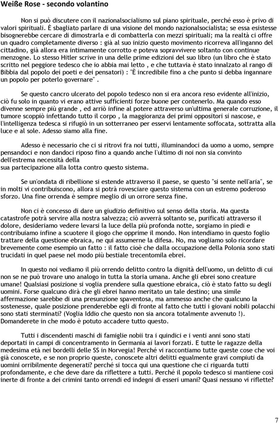 completamente diverso : già al suo inizio questo movimento ricorreva all'inganno del cittadino, già allora era intimamente corrotto e poteva sopravvivere soltanto con continue menzogne.