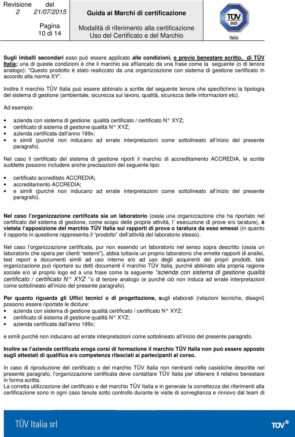 Inoltre il marchio TÜV Italia può essere abbinato a scritte del seguente tenore che specifichino la tipologia del sistema di gestione (ambientale, sicurezza sul lavoro, qualità, sicurezza delle