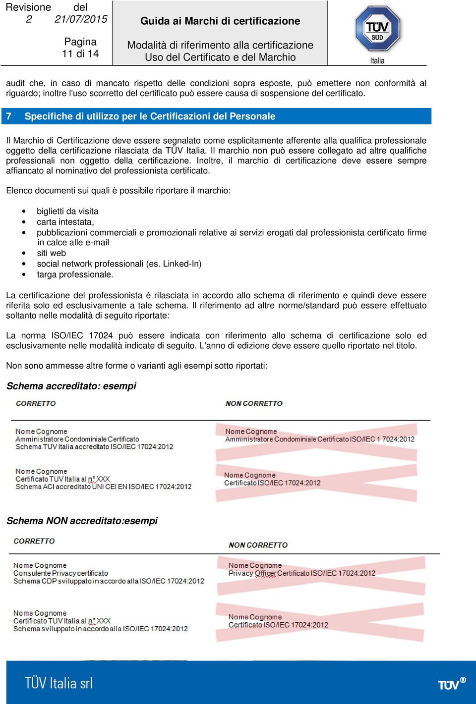 7 Specifiche di utilizzo per le Certificazioni del Personale Il Marchio di Certificazione deve essere segnalato come esplicitamente afferente alla qualifica professionale oggetto della certificazione