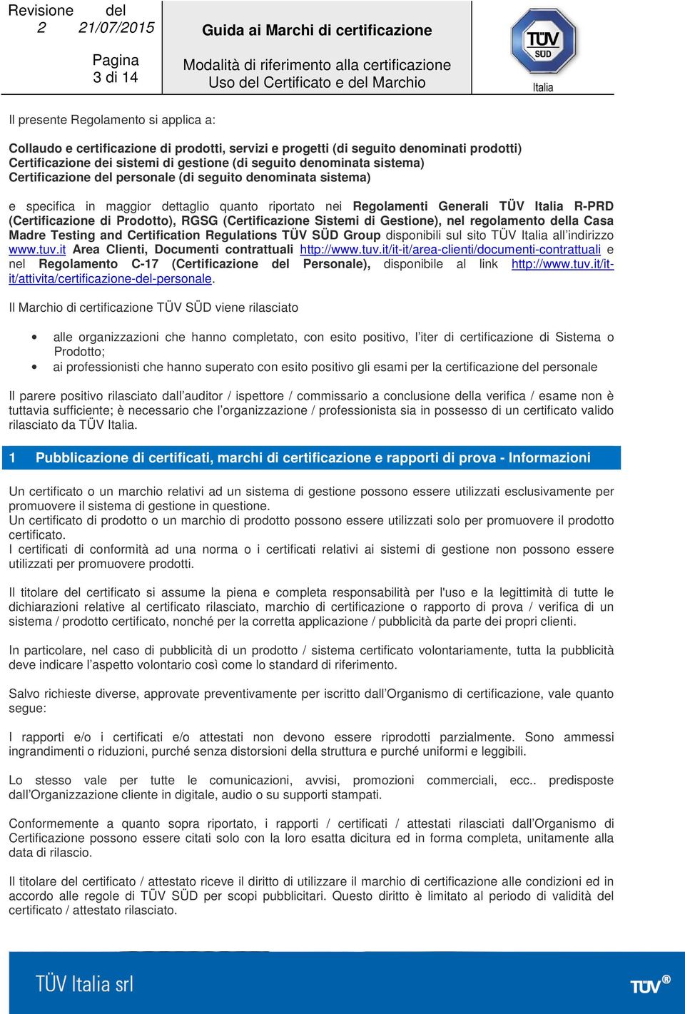 (Certificazione Sistemi di Gestione), nel regolamento della Casa Madre Testing and Certification Regulations TÜV SÜD Group disponibili sul sito TÜV Italia all indirizzo www.tuv.