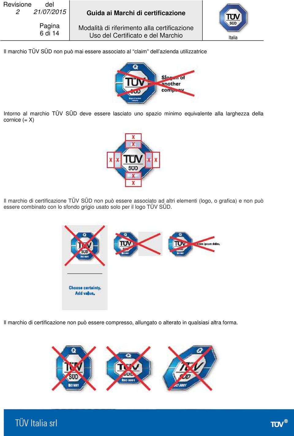 SÜD non può essere associato ad altri elementi (logo, o grafica) e non può essere combinato con lo sfondo grigio usato