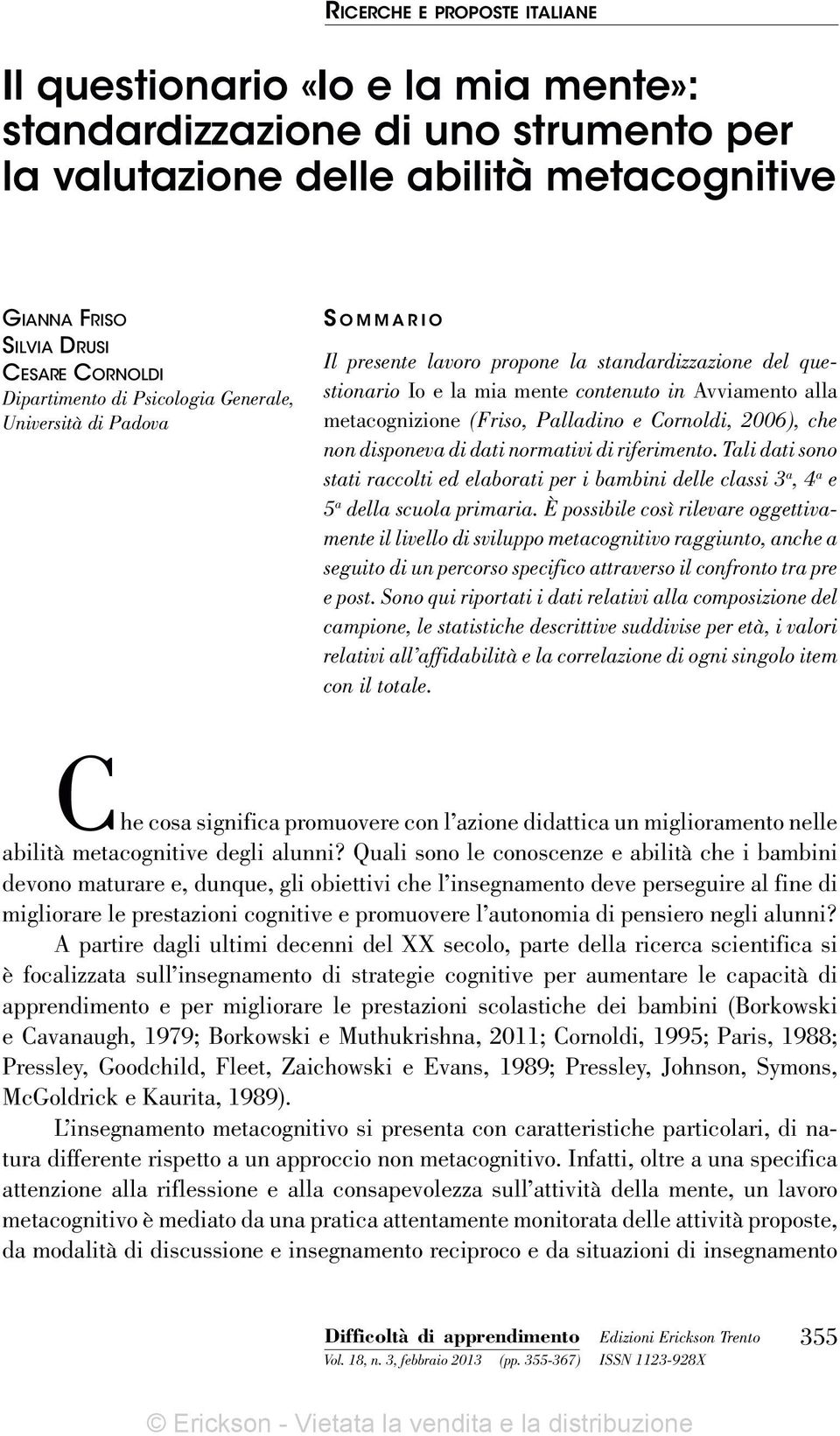 (Friso, Palladino e Cornoldi, 2006), che non disponeva di dati normativi di riferimento. Tali dati sono stati raccolti ed elaborati per i bambini delle classi 3 a, 4 a e 5 a della scuola primaria.