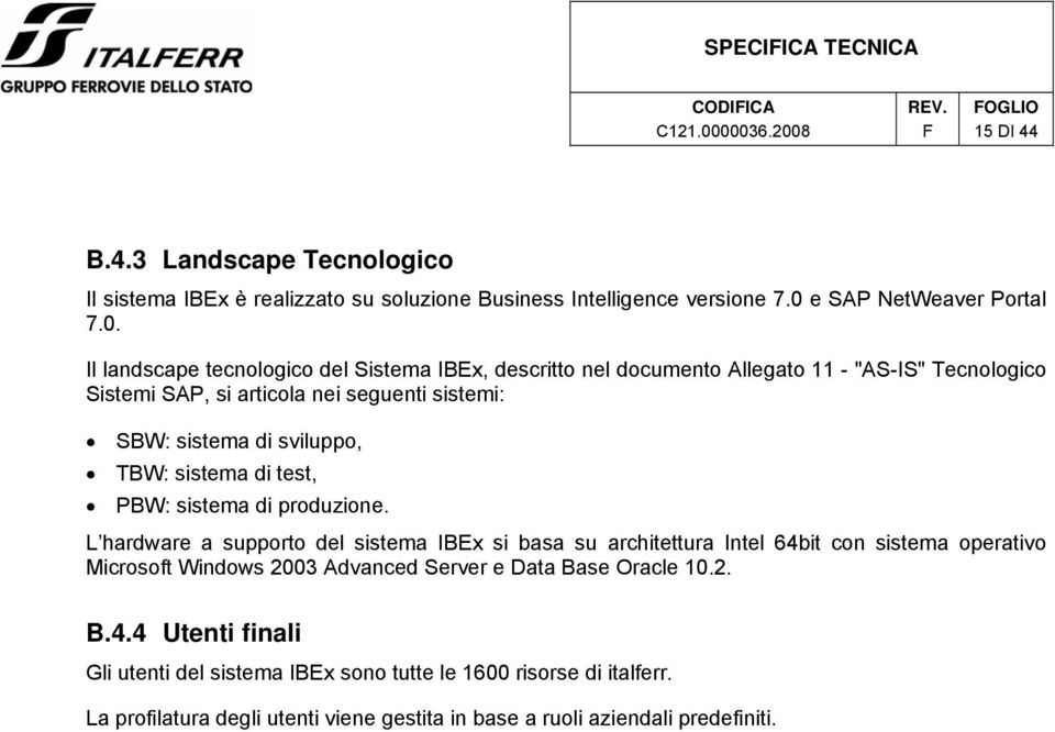 Il landscape tecnologico del Sistema IBEx, descritto nel documento Allegato 11 - "AS-IS" Tecnologico Sistemi SAP, si articola nei seguenti sistemi: SBW: sistema di sviluppo,