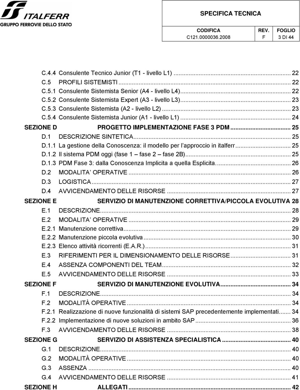 .. 25 D.1.2 Il sistema PDM oggi (fase 1 fase 2 fase 2B)... 25 D.1.3 PDM ase 3: dalla Conoscenza Implicita a quella Esplicita... 26 D.2 MODALITA OPERATIVE... 26 D.3 LOGISTICA...27 D.