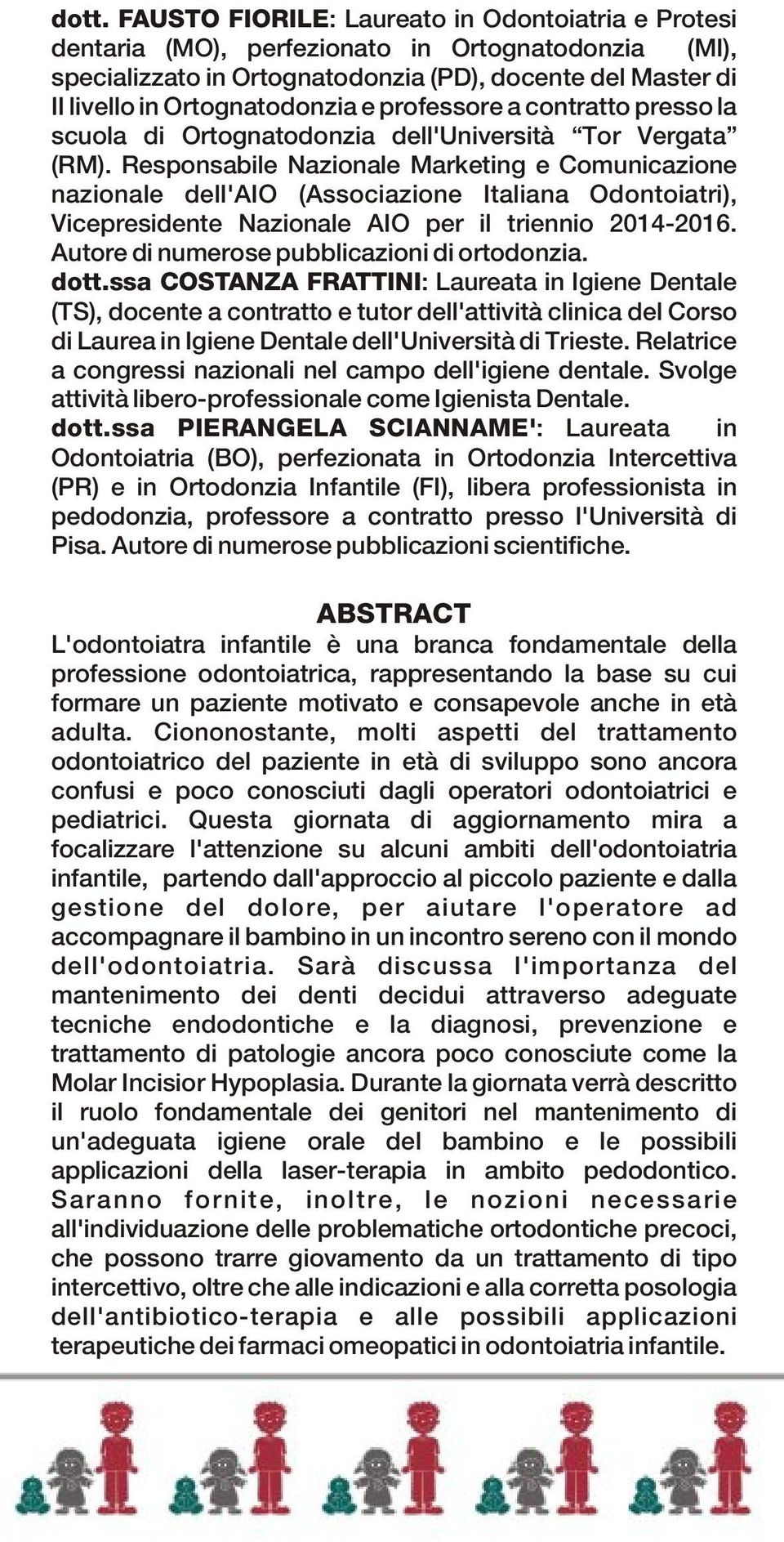 Responsabile Nazionale Marketing e Comunicazione nazionale dell'aio (Associazione Italiana Odontoiatri), Vicepresidente Nazionale AIO per il triennio 2014-2016.