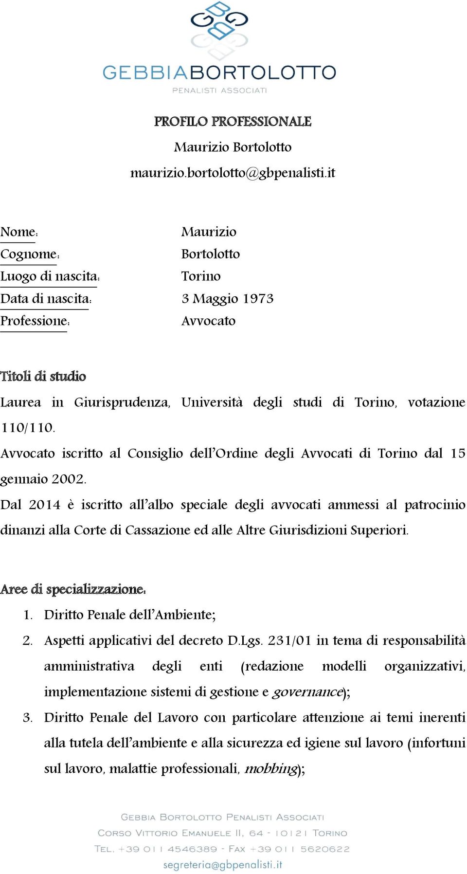 votazione 110/110. Avvocato iscritto al Consiglio dell Ordine degli Avvocati di Torino dal 15 gennaio 2002.