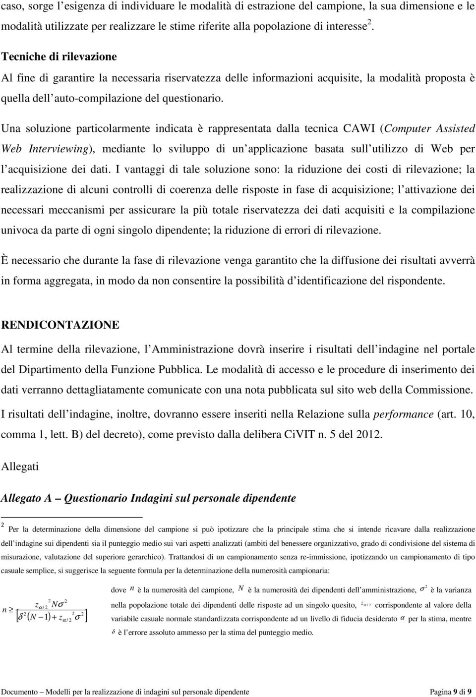 Una soluzione particolarmente indicata è rappresentata dalla tecnica CAWI (Computer Assisted Web Interviewing), mediante lo sviluppo di un applicazione basata sull utilizzo di Web per l acquisizione