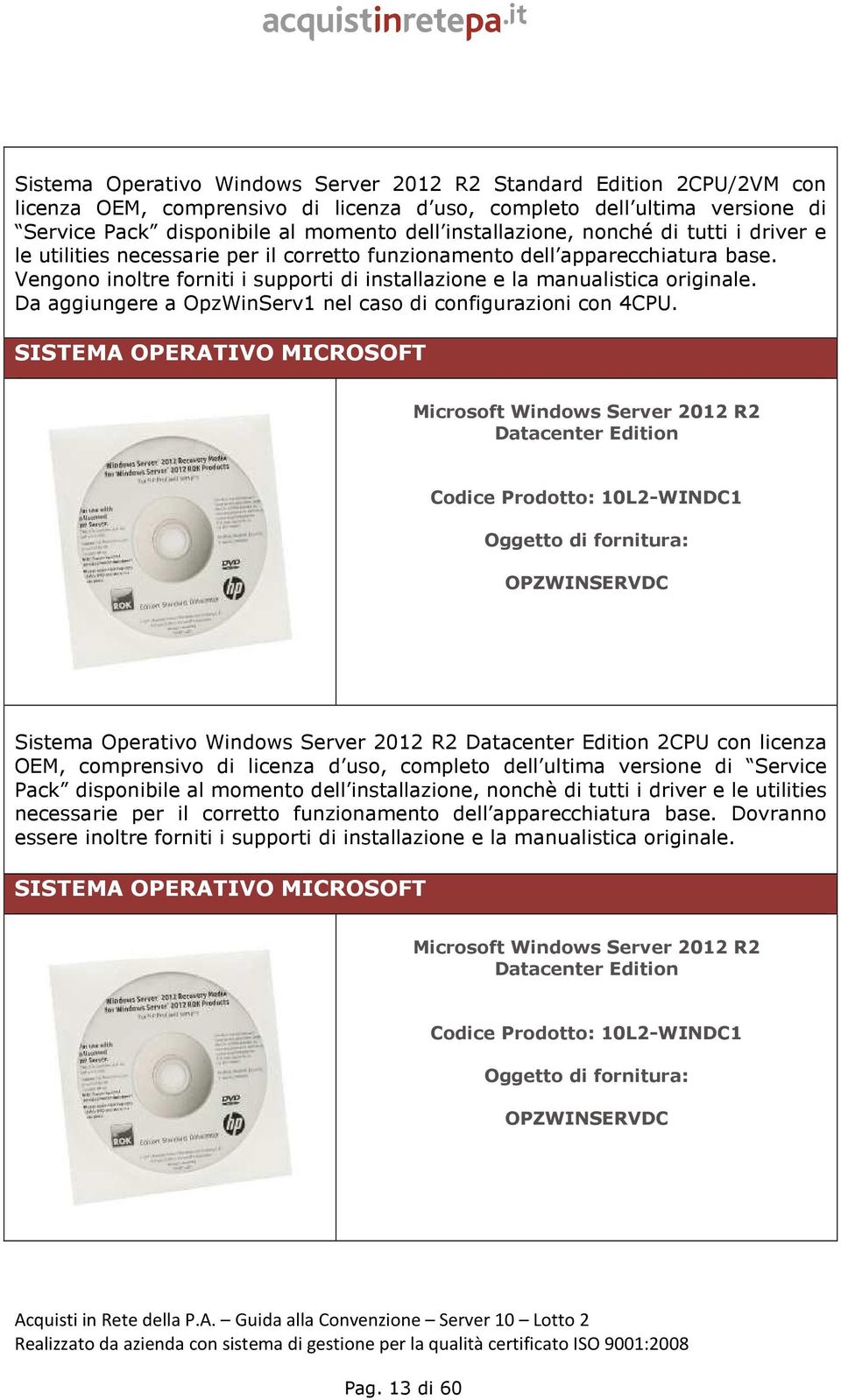 Vengono inoltre forniti i supporti di installazione e la manualistica originale. Da aggiungere a OpzWinServ1 nel caso di configurazioni con 4CPU.