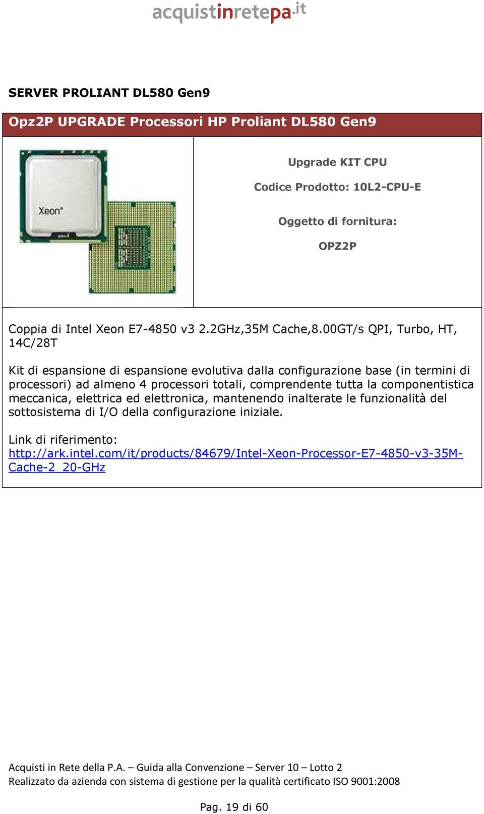 00GT/s QPI, Turbo, HT, 14C/28T Kit di espansione di espansione evolutiva dalla configurazione base (in termini di processori) ad almeno 4 processori totali,
