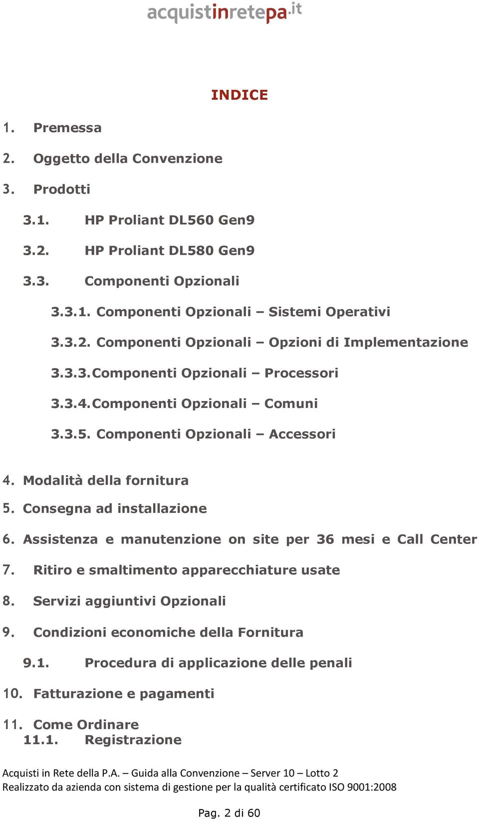 Modalità della fornitura 5. Consegna ad installazione 6. Assistenza e manutenzione on site per 36 mesi e Call Center 7. Ritiro e smaltimento apparecchiature usate 8.